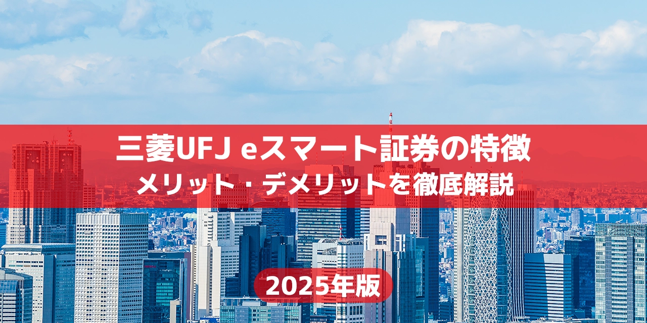 三菱UFJ eスマート証券の特徴とメリット・デメリットを徹底解説【2025年最新版】