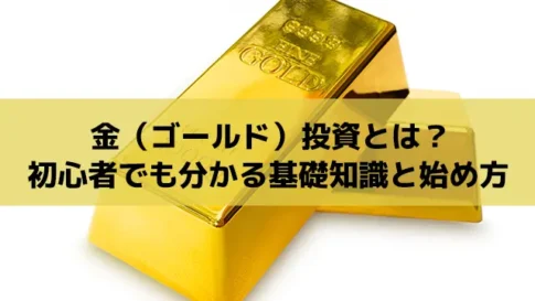 金（ゴールド）投資とは？初心者でも分かる基礎知識と始め方