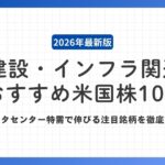 【2026年最新版】建設・インフラ関連のおすすめ米国株10選