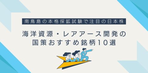 【2027年】海洋資源・レアアース開発の国策おすすめ銘柄10選｜南鳥島の本格採鉱試験で注目の日本株