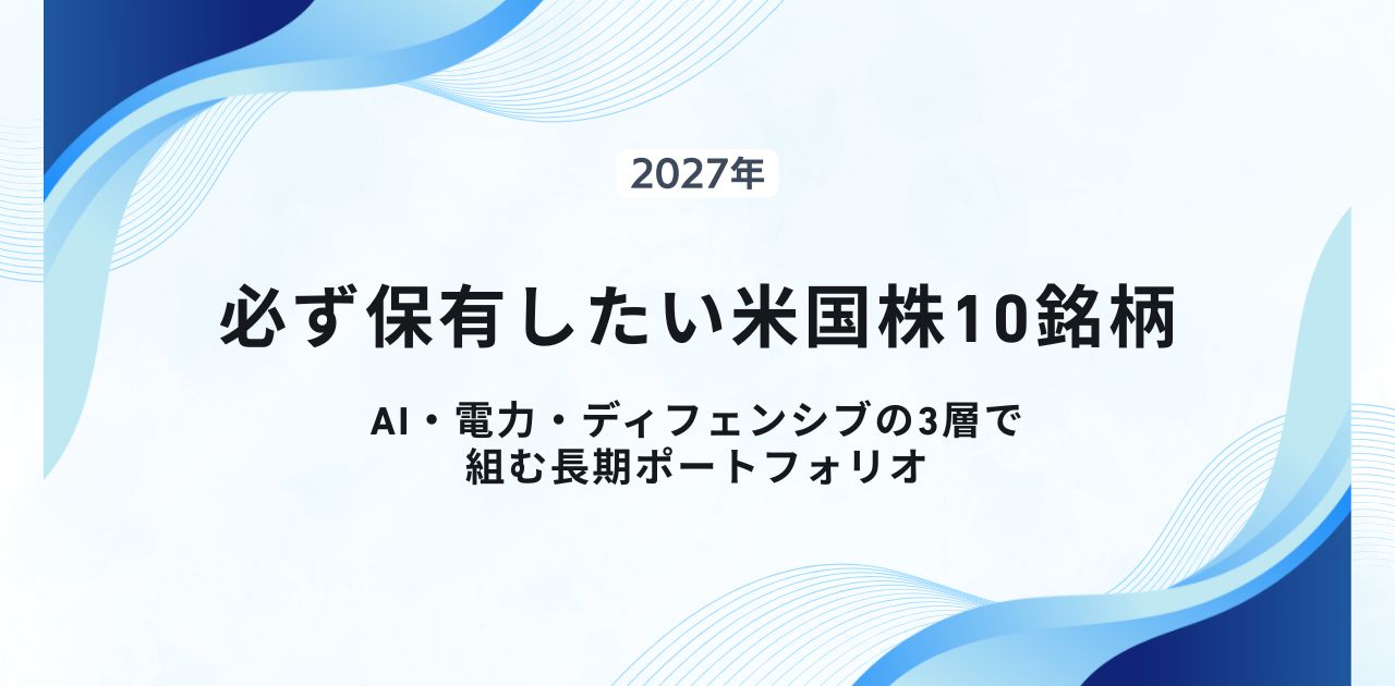 【2027年】必ず保有したい米国株10銘柄|AI・電力・ディフェンシブの3層で組む長期ポートフォリオ