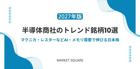 【2027年版】半導体商社のトレンド銘柄10選｜マクニカ・レスターなどAI・メモリ需要で伸びる日本株